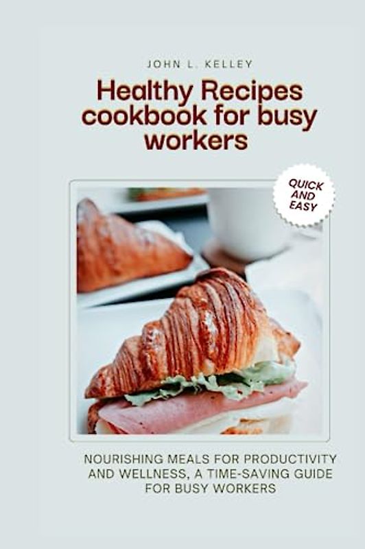 Healthy Recipes cookbook for busy workers: nourishing meal for Productivity and Wellnes, a time saving guide for busy workers.