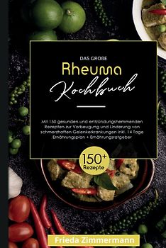 Das große Rheuma Kochbuch! Inklusive 14 Tage Ernährungsplan und Ernährungsratgeber. 1. Auflage