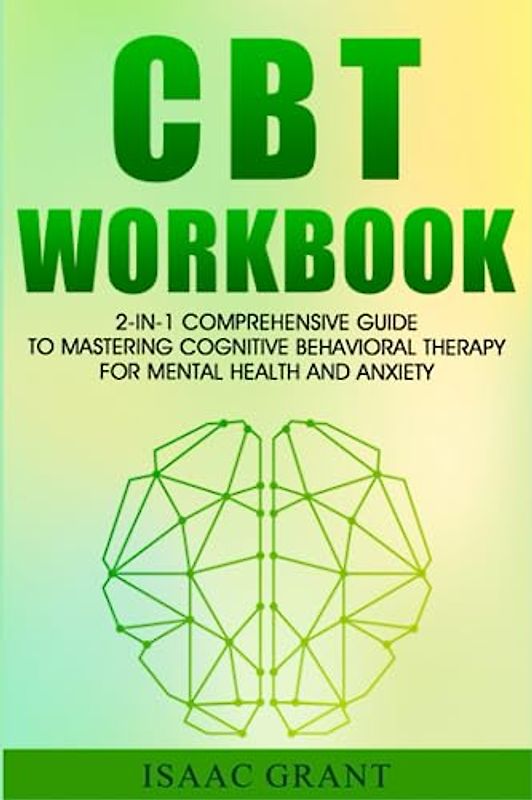 CBT Workbook: 2-in-1 Comprehensive Guide to Mastering Cognitive Behavioral Therapy for Mental Health and Anxiety - Effective Techniques for Adults, Children, and Adolescents