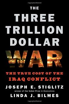 The Three Trillion Dollar War: The True Cost of the Iraq Conflict - Joseph E. Stiglitz