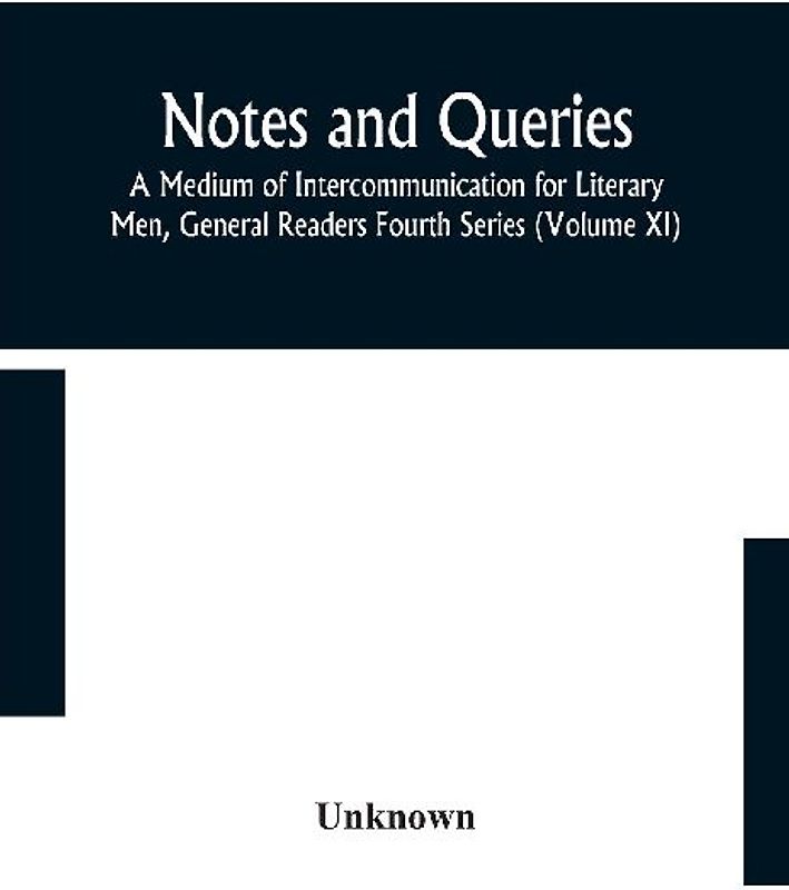 Notes And Queries; A Medium Of Intercommunication For Literary Men, General Readers Fourth Series (Volume Xi)