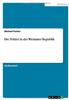 Die Polizei in der Weimarer Republik - Fischer, Michael