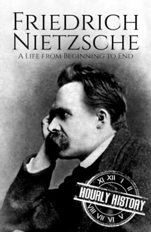 Friedrich Nietzsche: A Life from Beginning to End