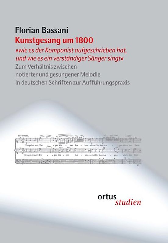 Kunstgesang um 1800 "wie es der Komponist aufgeschrieben hat, und wie es ein verständiger Sänger singt"