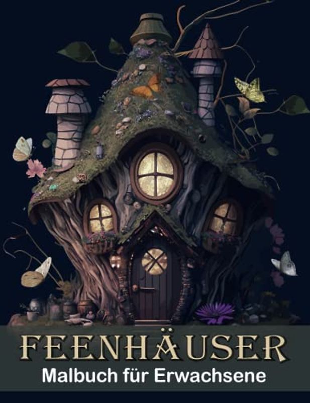 Feenhäuser Malbuch für Erwachsene: Ein Malbuch, das Dich auf eine Reise durch das Fantastische Reich der Feenhäuser Mitnimmt