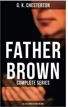 Father Brown: Complete Series (All 53 Stories in One Volume): The Innocence of Father Brown, The Wisdom of Father Brown, The Incredulity of Father Brown…