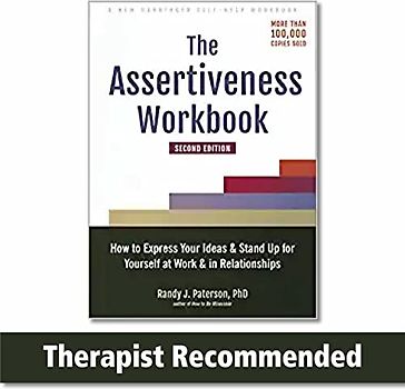 The Assertiveness Workbook: How to Express Your Ideas and Stand Up for Yourself at Work and in Relationships