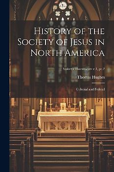 History of the Society of Jesus in North America: Colonial and Federal; Volume documents v.1, pt.2