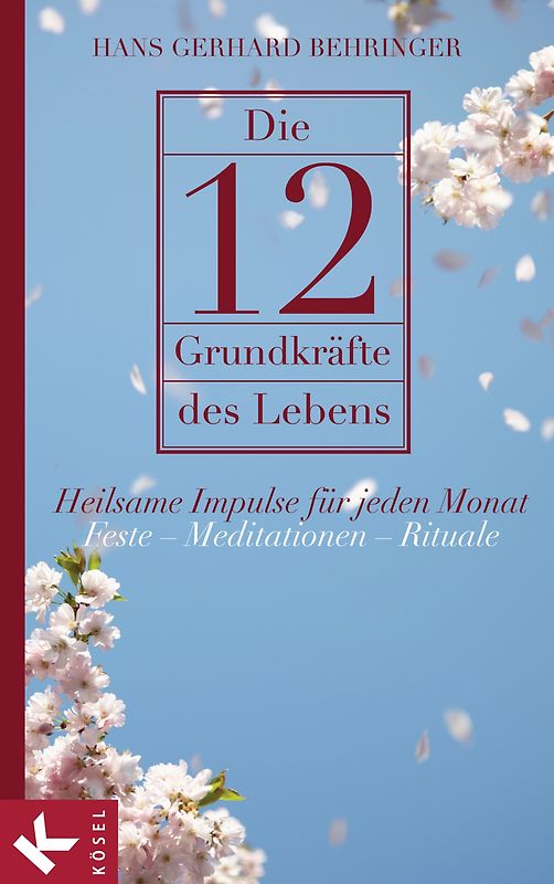 Die 12 Grundkräfte des Lebens. Heilsame Impulse für jeden Monat - Feste – Meditationen – Rituale