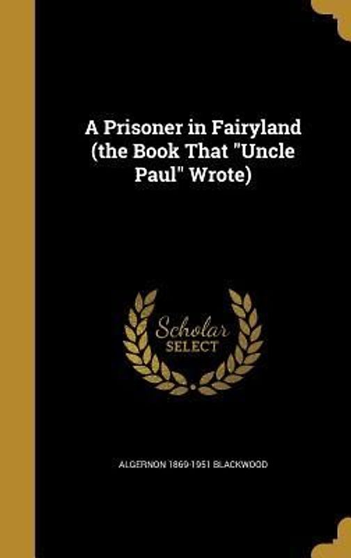 A Prisoner in Fairyland (the Book That "Uncle Paul" Wrote)