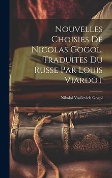 Nouvelles Choisies de Nicolas Gogol. Traduites du Russe par Louis Viardot