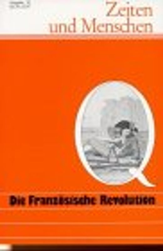 Zeiten und Menschen (Ausgabe Q) / Die Französische Revolution. Geschichtliche Themen und Quellenhefte