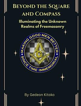Beyond the Square and Compass: Illuminating the Unknown Realms of Freemasonry