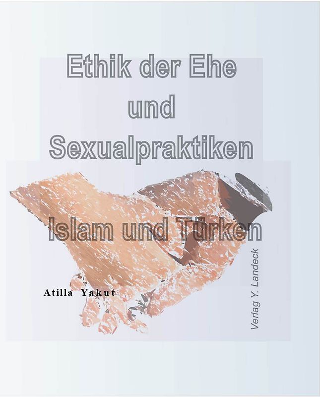 Ethik der Ehe und Sexualpraktiken Islam und Türken