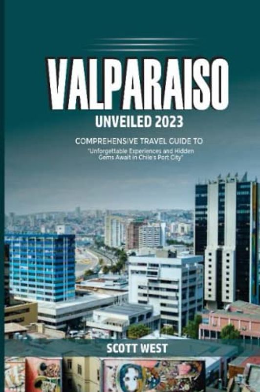 VALPARAISO UNVEILED 2023: “Unforgettable Experience and Hidden Gems Awaits in Chile’s Port City“
