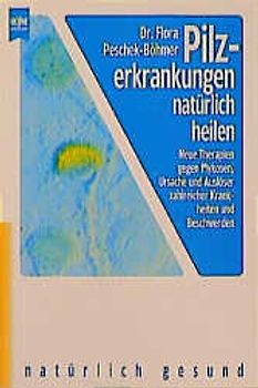 Pilzerkrankungen natürlich behandeln. Neue Therapien gegen Mykosen, Ursache und Auslöser zahlreicher Krankheiten und Beschwerden