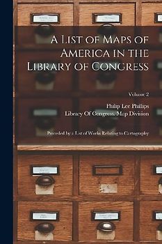 A List of Maps of America in the Library of Congress: Preceded by a List of Works Relating to Cartography; Volume 2
