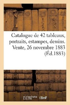 Catalogue de 42 Tableaux Anciens Parmi Lesquels Plusieurs Beaux Portraits, Estampes, Dessins