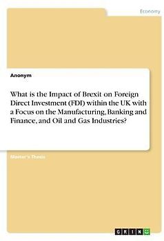 What is the Impact of Brexit on Foreign Direct Investment (FDI) within the UK with a Focus on the Manufacturing, Banking and Finance, and Oil and Gas Industries?