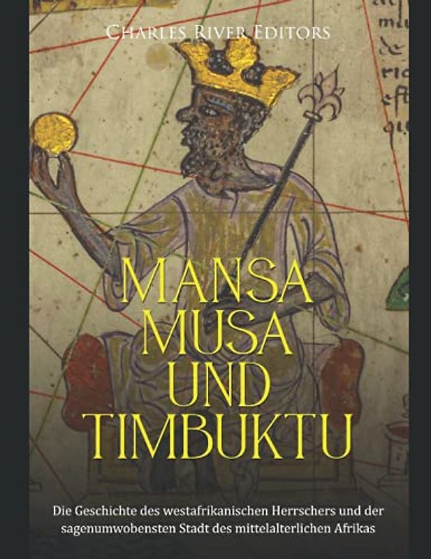 Mansa Musa und Timbuktu: Die Geschichte des westafrikanischen Herrschers und der sagenumwobensten Stadt des mittelalterlichen Afrikas