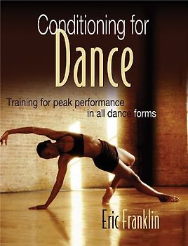 Conditioning for Dance: Training for Peak Performance in all Dance Forms - Eric Franklin