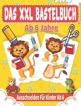 Das XXL Bastelbuch Ab 6 Jahre: Lustige Ausschneiden Für Kinder Ab 6 Mit Unterhaltsamen Themen