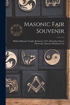 Masonic Fair Souvenir: Held in Masonic Temple, Rochester, N.Y., December First to Thirteenth, Nineteen Hundred Two