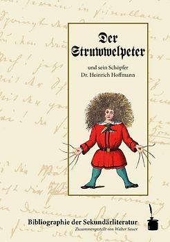 Der Struwwelpeter und sein Schöpfer Dr. Heinrich Hoffmann. Bibliographie der Sekundärliteratur