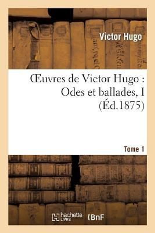 Oeuvres de Victor Hugo. Poésie.Tome 1. Odes Et Ballades I