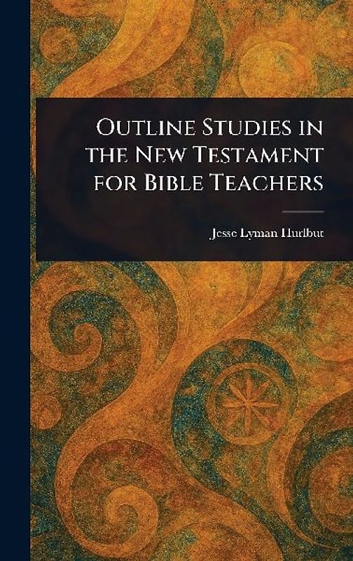 Outline Studies in the New Testament for Bible Teachers