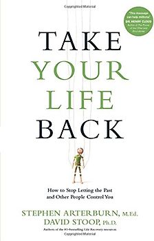 Take Your Life Back: How to Stop Letting the Past and Other People Control You