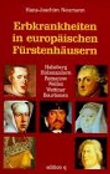 Erbkrankheiten in europäischen Fürstenhäusern. Habsburg - Hohenzollern - Romanow - Welfen - Wettiner - Bourbonen