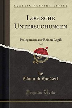 Logische Untersuchungen, Vol. 1 (Classic Reprint): Prolegomena zur Reinen Logik: Prolegomena Zur Reinen Logik (Classic Reprint)