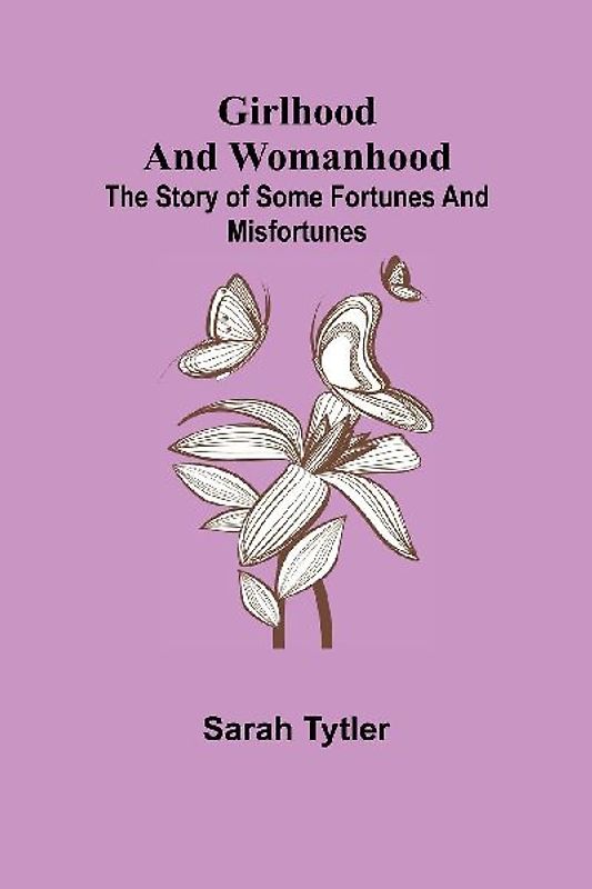 Girlhood and Womanhood; The Story of some Fortunes and Misfortunes