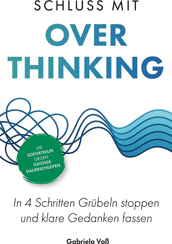 Schluss mit Overthinking