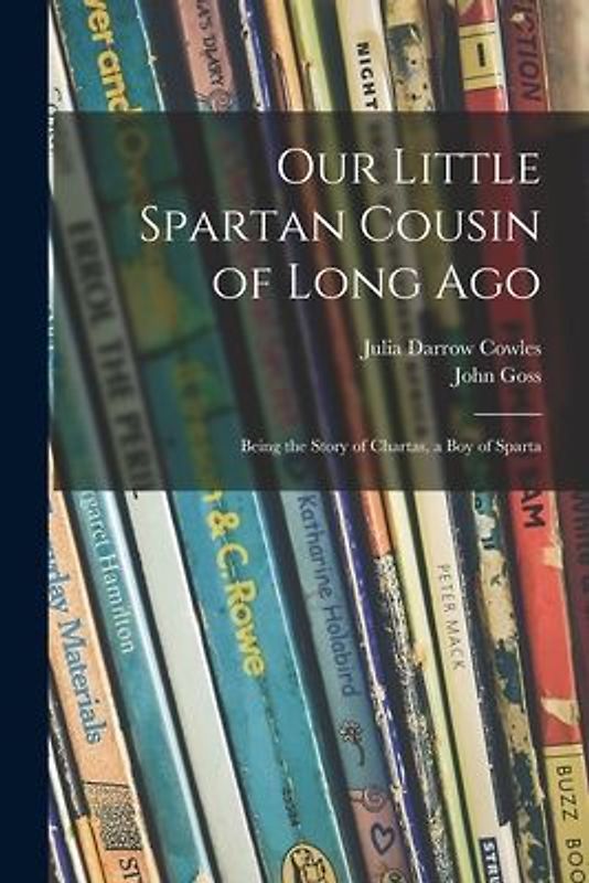 Our Little Spartan Cousin of Long Ago: Being the Story of Chartas, a Boy of Sparta