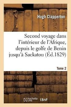 Second Voyage Dans l'Intérieur de l'Afrique, Depuis Le Golfe de Benin Jusqu'à Sackatou Tome 2