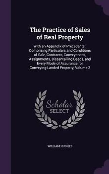 The Practice of Sales of Real Property: With an Appendix of Precedents: Comprising Particulars and Conditions of Sale, Contracts, Conveyances, Assignm