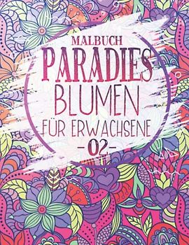 Paradies Blumen: Malbuch für Erwachsene 02: Schöne blühende Rosen, Sukkulenten, Blumensträuße, Mandala-Muster und Dekorationen | Entspannende botanische Blumen und Pflanzen Malvorlagen für Senioren