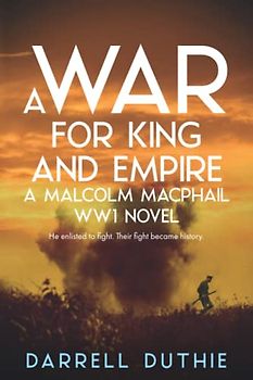 A War for King and Empire: A Malcolm MacPhail WW1 novel (Malcolm MacPhail WW1 series, Band 1)