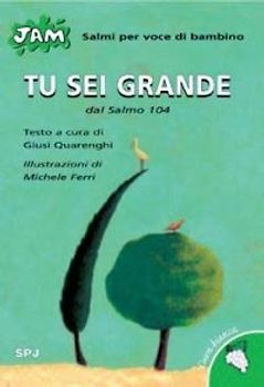 Tu sei grande. Salmo per voce di bambino. Dal Salmo 104