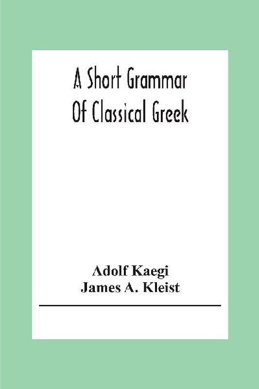 A Short Grammar Of Classical Greek