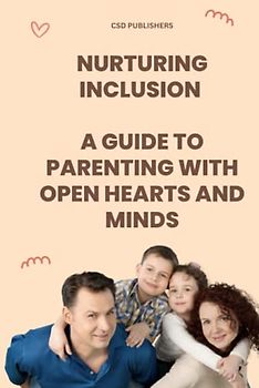 "Nurturing Inclusion: A Guide to Parenting with Open Hearts and Minds": "A Guide to Parenting with Open Hearts and Minds – Embrace Diversity, Cultivate Empathy, and Raise Compassionate Children"