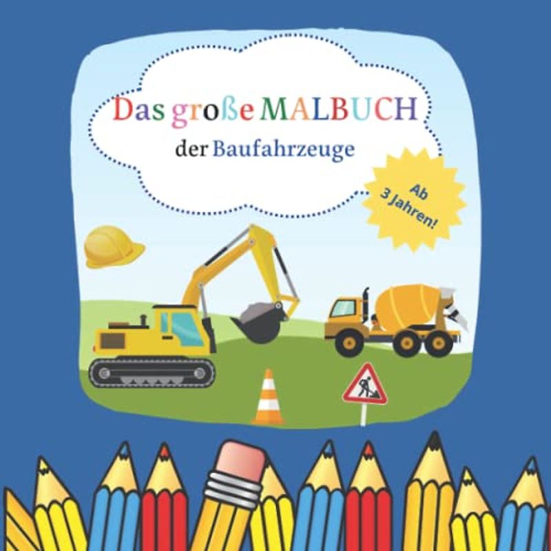 Das große Malbuch der Baufahrzeuge für Kinder ab 3 Jahren: Ausmalvorlagen rund um das Thema Baustelle und Baufahrzeuge