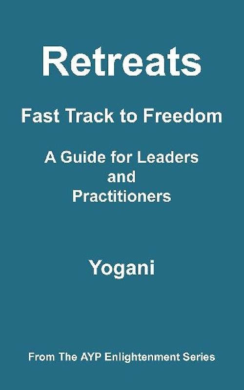 Retreats - Fast Track to Freedom - A Guide for Leaders and Practitioners