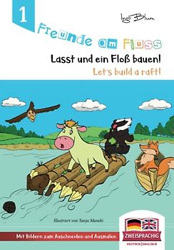 Freunde am Fluss: Lasst uns ein Floß bauen - Let's build a raft: Zweisprachiges Bilderbuch Deutsch-Englisch (Freunde am Fluss Zweisprachig Deutsch Englisch, Band 1)