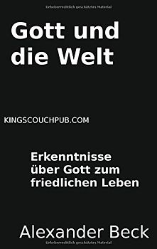 Gott und die Welt: Erkenntnisse über Gott zum friedlichen Leben