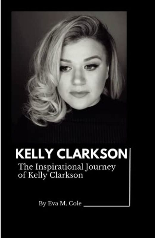 KELLY CLARKSON: The Inspirational Journey of Kelly Clarkson