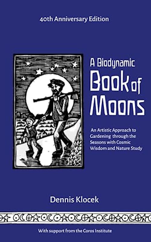 A Biodynamic Book of Moons: An Artistic Approach to Gardening through the Seasons with Cosmic Wisdom and Nature Study