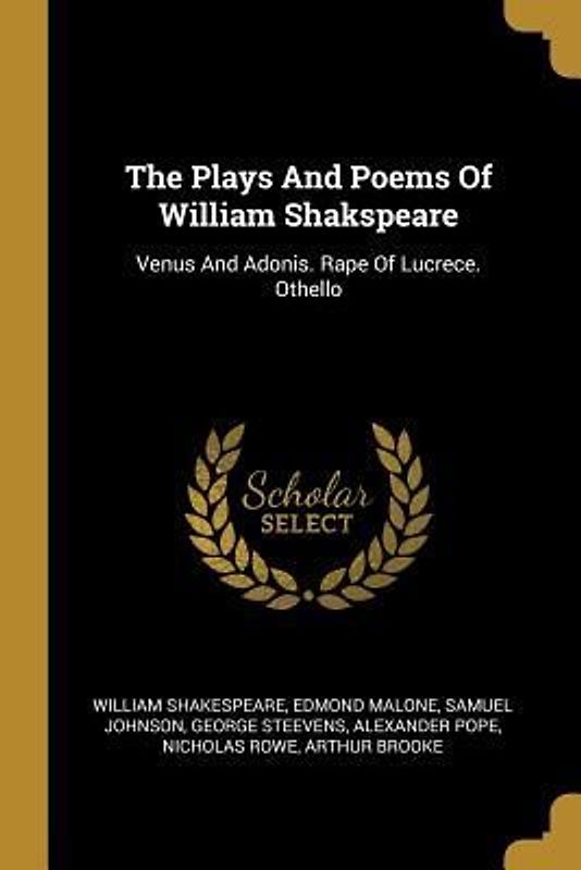 The Plays And Poems Of William Shakspeare: Venus And Adonis. Rape Of Lucrece. Othello